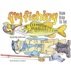 Fly Fishing From Head To Toe -- Emily Johnson